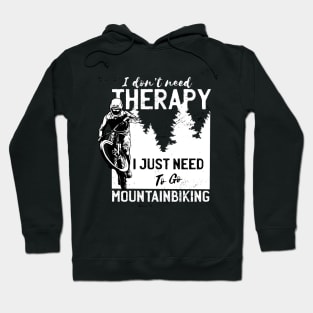 I Don't Need Therapy I Just Need to Go Mountain Biking Hoodie